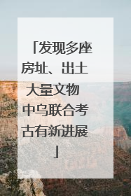 发现多座房址、出土大量文物 中乌联合考古有新进展