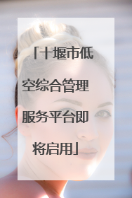 十堰市低空综合管理服务平台即将启用