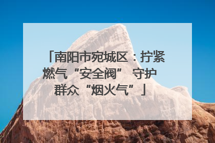南阳市宛城区：拧紧燃气“安全阀” 守护群众“烟火气”