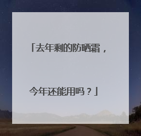 去年剩的防晒霜，今年还能用吗？