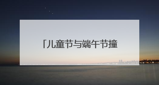儿童节与端午节撞个满怀！栖霞街「双节沉浸式亲子派对」与您同赴儿时之约