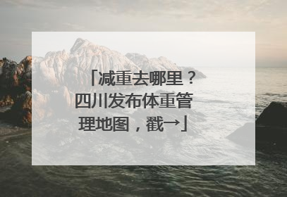 减重去哪里？四川发布体重管理地图，戳→