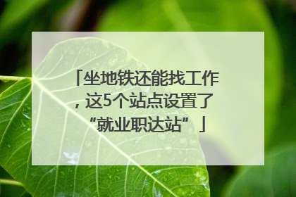 坐地铁还能找工作，这5个站点设置了“就业职达站”