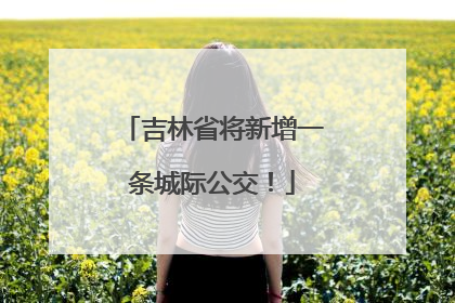 吉林省将新增一条城际公交！