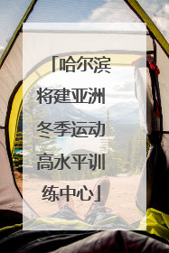 哈尔滨将建亚洲冬季运动高水平训练中心