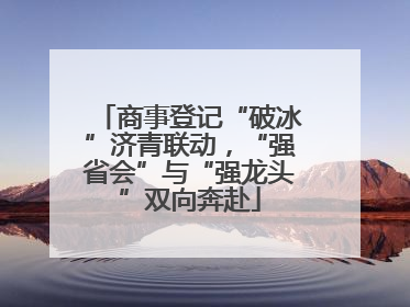 商事登记“破冰”济青联动，“强省会”与“强龙头”双向奔赴