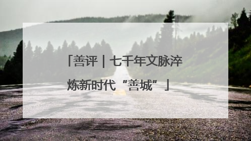 善评｜七千年文脉淬炼新时代“善城”