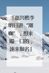 嘉兴槜李明日进“潮咖”，想来嘬一口的，速来报名