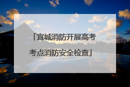 宜城消防开展高考考点消防安全检查