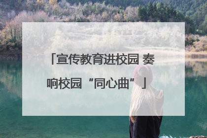宣传教育进校园 奏响校园“同心曲”