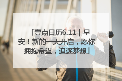壹点日历6.11｜早安！新的一天开启，愿你拥抱希望，追逐梦想