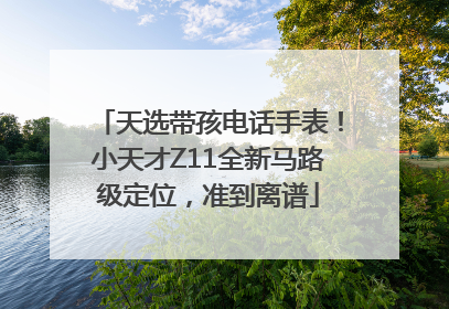 天选带孩电话手表！小天才Z11全新马路级定位，准到离谱