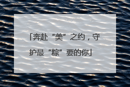 奔赴“美”之约，守护最“粽”要的你