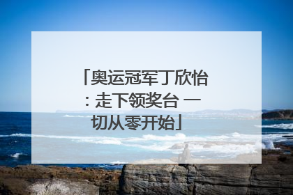 奥运冠军丁欣怡：走下领奖台 一切从零开始