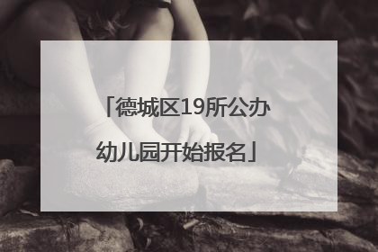 德城区19所公办幼儿园开始报名