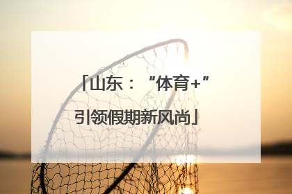 山东：“体育+”引领假期新风尚