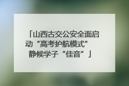 山西古交公安全面启动“高考护航模式” 静候学子“佳音”