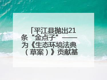 平江县抛出21条“金点子”——为《生态环境法典（草案）》贡献基层智慧