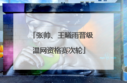 张帅、王曦雨晋级温网资格赛次轮
