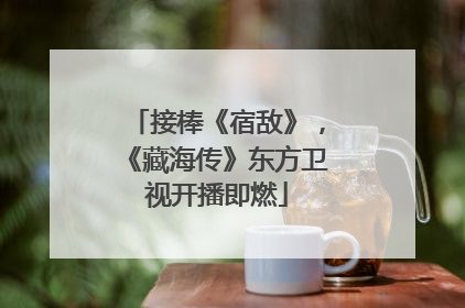 接棒《宿敌》，《藏海传》东方卫视开播即燃