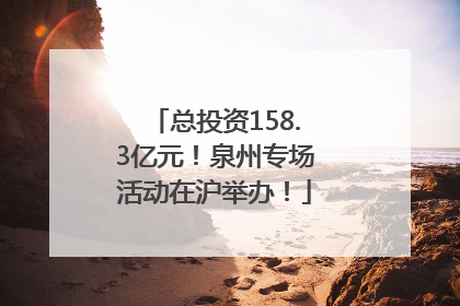 总投资158.3亿元！泉州专场活动在沪举办！
