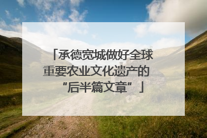 承德宽城做好全球重要农业文化遗产的“后半篇文章”