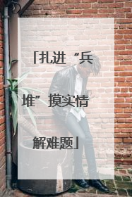 扎进“兵堆”摸实情解难题