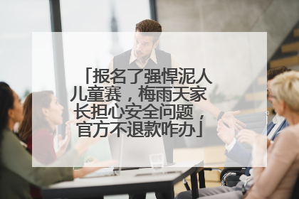 报名了强悍泥人儿童赛，梅雨天家长担心安全问题，官方不退款咋办