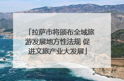 拉萨市将颁布全域旅游发展地方性法规 促进文旅产业大发展