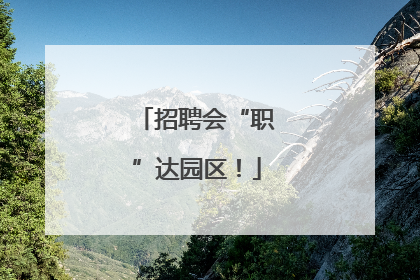 招聘会“职”达园区！