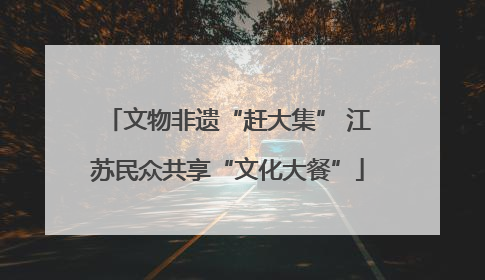 文物非遗“赶大集” 江苏民众共享“文化大餐”