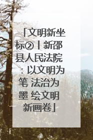 文明新坐标②丨新邵县人民法院：以文明为笔 法治为墨 绘文明新画卷