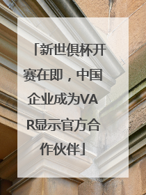 新世俱杯开赛在即，中国企业成为VAR显示官方合作伙伴
