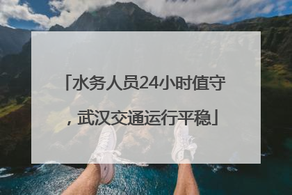 水务人员24小时值守，武汉交通运行平稳