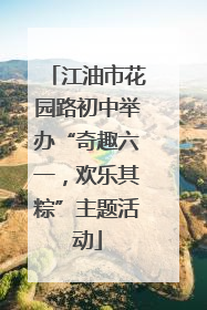 江油市花园路初中举办“奇趣六一，欢乐其粽”主题活动