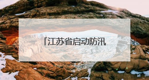 江苏省启动防汛IV级应急响应