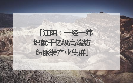 江阴：一经一纬织就千亿级高端纺织服装产业集群