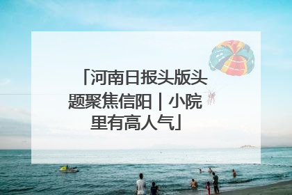 河南日报头版头题聚焦信阳｜小院里有高人气