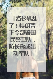 洛杉矶乱了！特朗普下令部署国民警卫队，防长称或出动军队