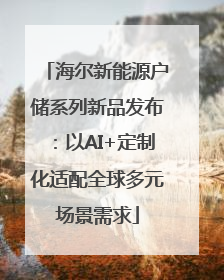海尔新能源户储系列新品发布：以AI+定制化适配全球多元场景需求