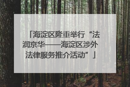 海淀区隆重举行“法润京华——海淀区涉外法律服务推介活动”