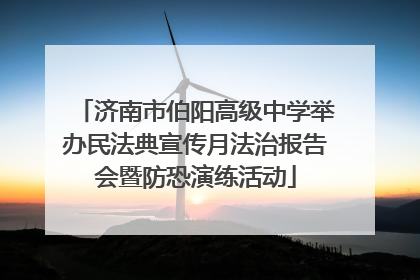 济南市伯阳高级中学举办民法典宣传月法治报告会暨防恐演练活动