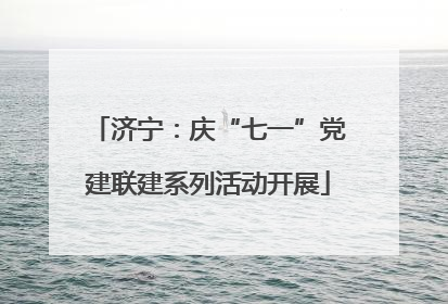 济宁：庆“七一”党建联建系列活动开展