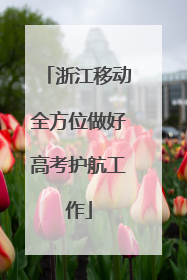浙江移动全方位做好高考护航工作