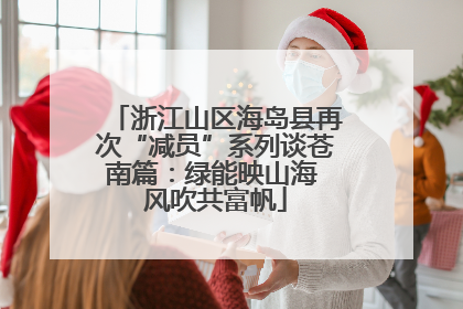 浙江山区海岛县再次“减员”系列谈苍南篇：绿能映山海 风吹共富帆