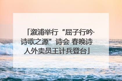溆浦举行“屈子行吟·诗歌之源”诗会 春晚诗人外卖员王计兵登台