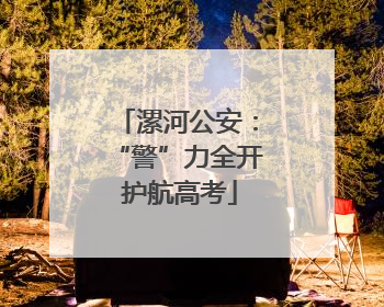 漯河公安：“警”力全开 护航高考