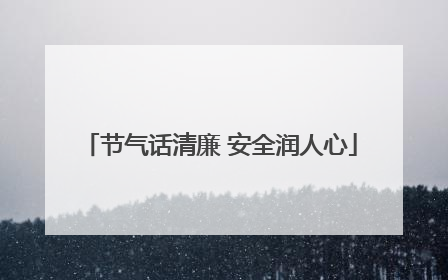 节气话清廉 安全润人心