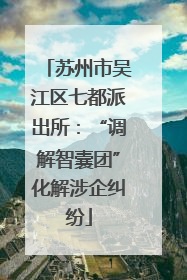 苏州市吴江区七都派出所：“调解智囊团”化解涉企纠纷