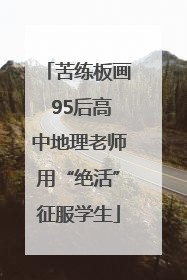 苦练板画 95后高中地理老师用“绝活”征服学生